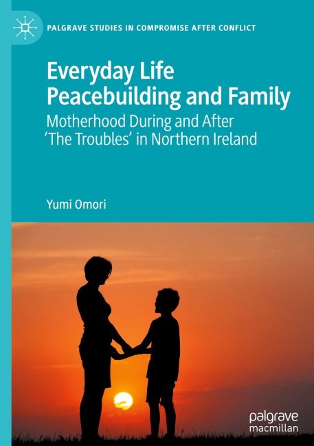 Everyday Life Peacebuilding and Family: Motherhood During and After The Troubles in Northern Ireland