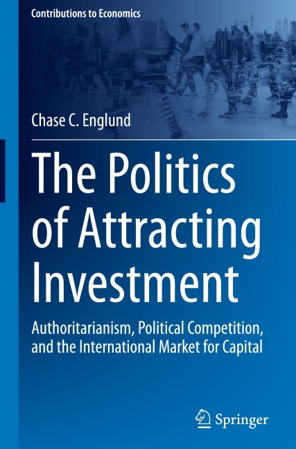The Politics of Attracting Investment: Authoritarianism, Political Competition, and the International Market for Capital