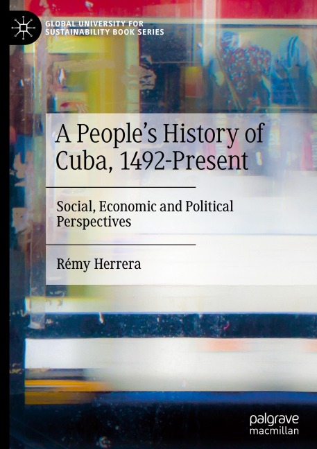 A Peoples History of Cuba, 1492-Present: Social, Economic and Political Perspectives