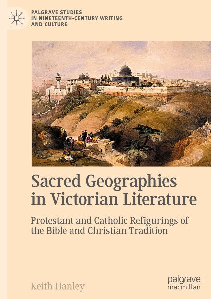 Sacred Geographies in Victorian Literature: Protestant and Catholic Refigurings of the Bible and Christian Tradition