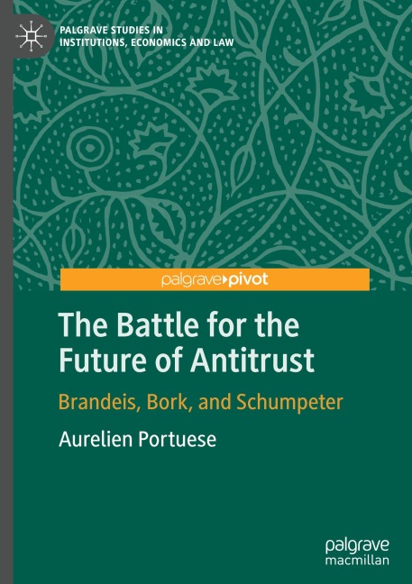 The Battle for the Future of Antitrust: Brandeis, Bork, and Schumpeter