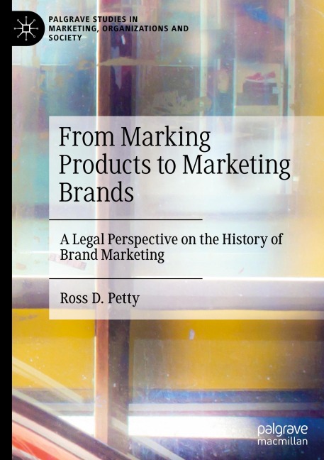 From Marking Products to Marketing Brands: A Legal Perspective on the History of Brand Marketing