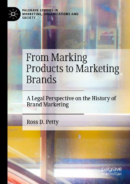 From Marking Products to Marketing Brands: A Legal Perspective on the History of Brand Marketing