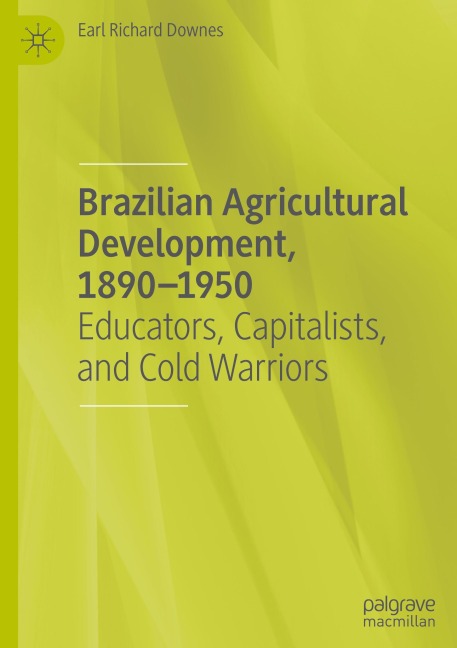 Brazilian Agricultural Development, 1890-1950: Educators, Capitalists, and Cold Warriors
