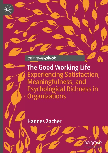 The Good Working Life: Experiencing Satisfaction, Meaningfulness, and Psychological Richness in Organizations