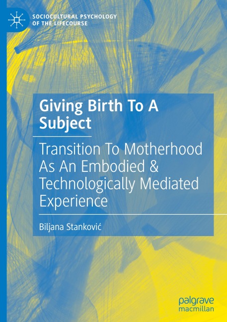 Giving Birth To A Subject: Transition To Motherhood As An Embodied & Technologically Mediated Experience