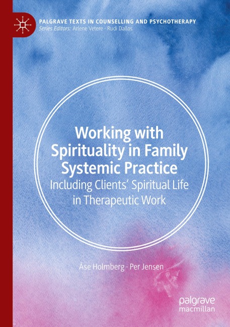 Working with Spirituality in Family Systemic Practice: Including Clients Spiritual Life in Therapeutic Work