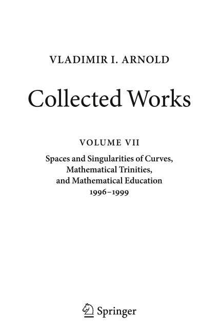 Vladimir I. Arnold - Collected Works Spaces and Singularities of Curves, Mathematical Trinities, and Mathematical Education 1996–1999