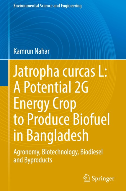 Jatropha curcas L: A Potential 2G Energy Crop to Produce Biofuel in Bangladesh: Agronomy, Biotechnology, Biodiesel and Byproducts