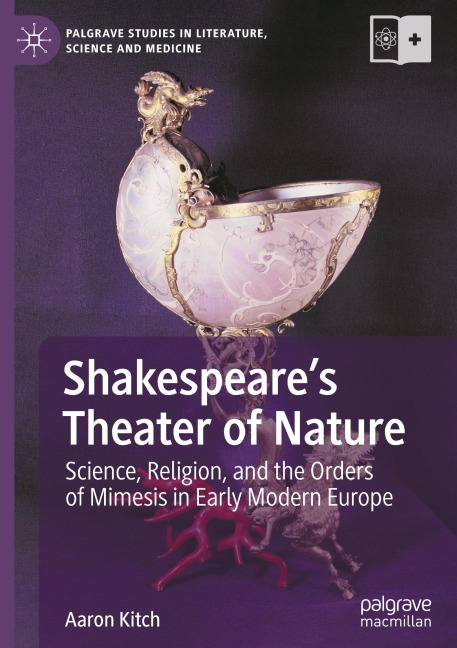 Shakespeares Theater of Nature: Science, Religion, and the Orders of Mimesis in Early Modern Europe