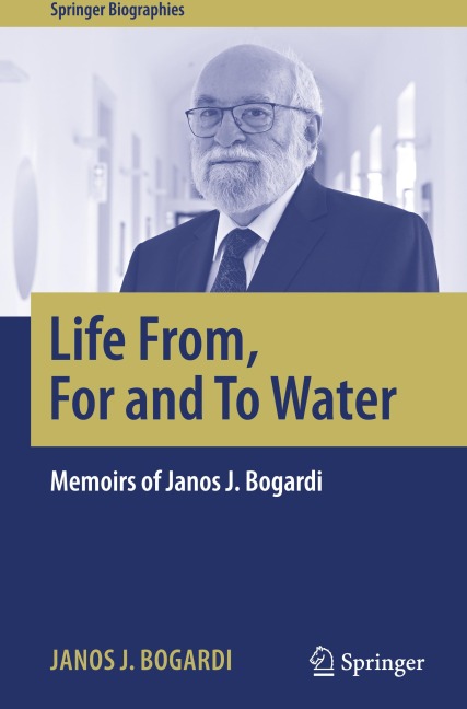 Life From, For and To Water: Memoirs of Janos J. Bogardi