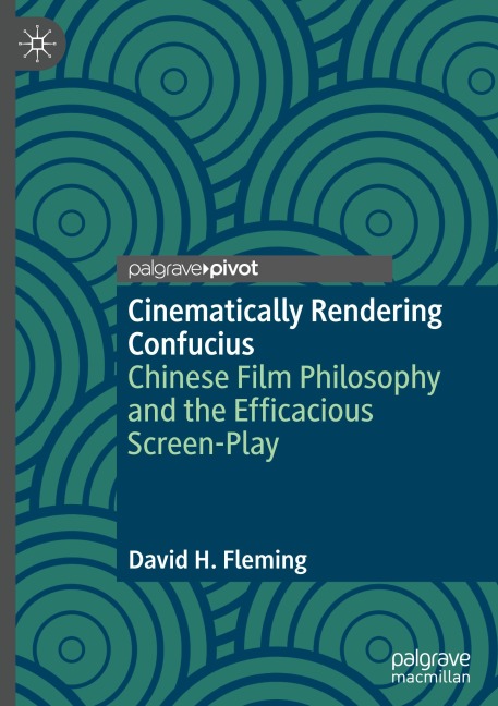 Cinematically Rendering Confucius: Chinese Film Philosophy and the Efficacious Screen-Play