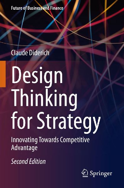 Design Thinking for Strategy: Innovating Towards Competitive Advantage