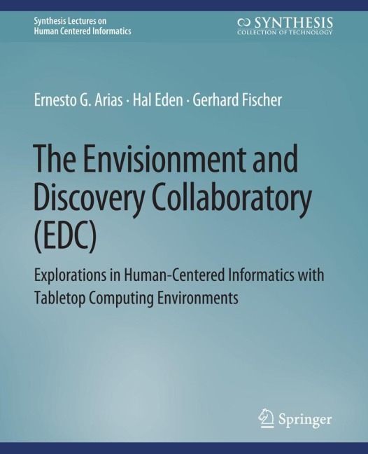 The Envisionment and Discovery Collaboratory (EDC): Explorations in Human-Centered Informatics