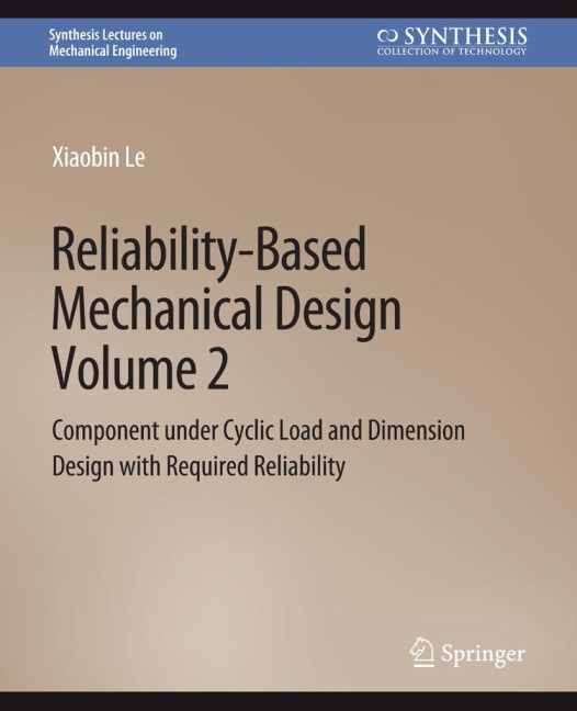 Reliability-Based Mechanical Design, Volume 2: Component under Cyclic Load and Dimension Design with Required Reliability
