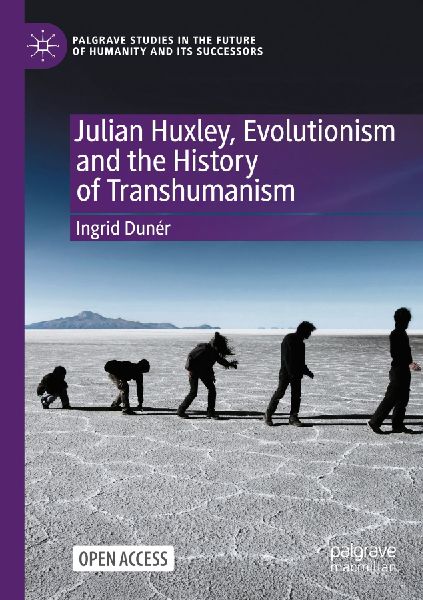 Julian Huxley, Evolutionism and the History of Transhumanism
