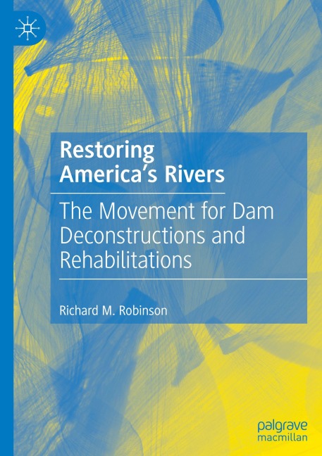 Restoring Americas Rivers: The Movement for Dam Deconstructions and Rehabilitations