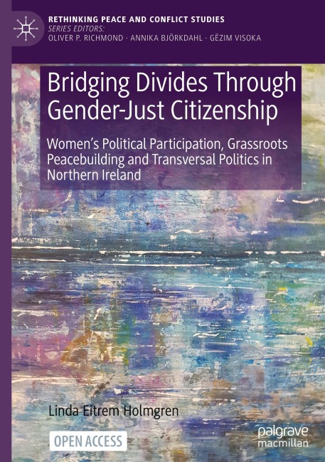 Bridging Divides Through Gender-Just Citizenship: Womens Political Participation, Grassroots Peacebuilding and Transversal Politics in Northern Ireland