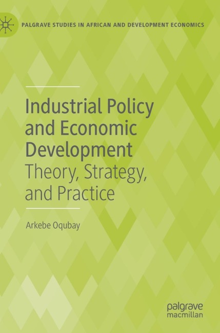 Industrial Policy and Economic Development: Theory, Strategy, and Practice