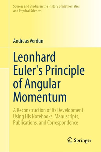 Leonhard Euler’s Principle of Angular Momentum Volume 1: Study A Reconstruction of Its Development Using His Notebooks, Manuscripts, Publications, and Correspondence