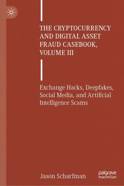 The Cryptocurrency and Digital Asset Fraud Casebook, Volume III: Exchange Hacks, Deepfakes, Social Media, and Artificial Intelligence Scams