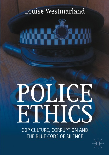 Police Ethics: Cop Culture, Corruption and the Blue Code of Silence