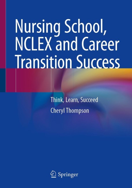 Nursing School, NCLEX and Career Transition Success: Think, Learn, Succeed