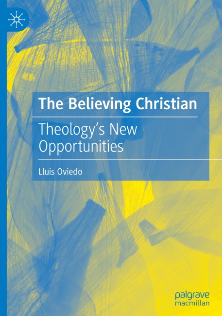 The Believing Christian: Theologys New Opportunities