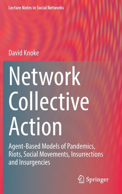Network Collective Action: Agent-Based Models of Pandemics, Riots, Social Movements, Insurrections and Insurgencies