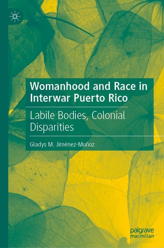 Womanhood and Race in Interwar Puerto Rico Labile Bodies, Colonial Disparities
