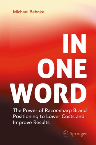 In One Word The Power of Razor-sharp Brand Positioning to Lower Costs and Improve Results