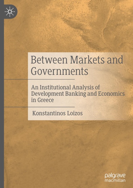 Between Markets and Governments: An Institutional Analysis of Development Banking and Economics in Greece