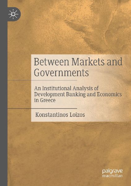 Between Markets and Governments: An Institutional Analysis of Development Banking and Economics in Greece