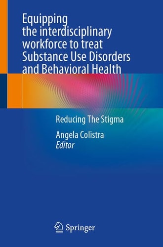 Equipping the interdisciplinary workforce to treat Substance Use Disorders and Behavioral Health Reducing The Stigma