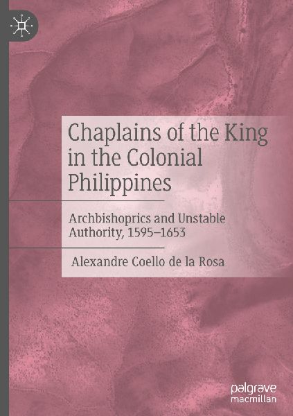 Chaplains of the King in the Colonial Philippines: Archbishoprics and Unstable Authority, 1595-1653