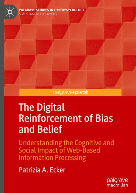 The Digital Reinforcement of Bias and Belief: Understanding the Cognitive and Social Impact of Web-Based Information Processing