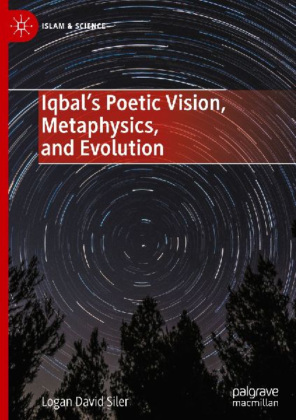 Iqbals Poetic Vision, Metaphysics, and Evolution