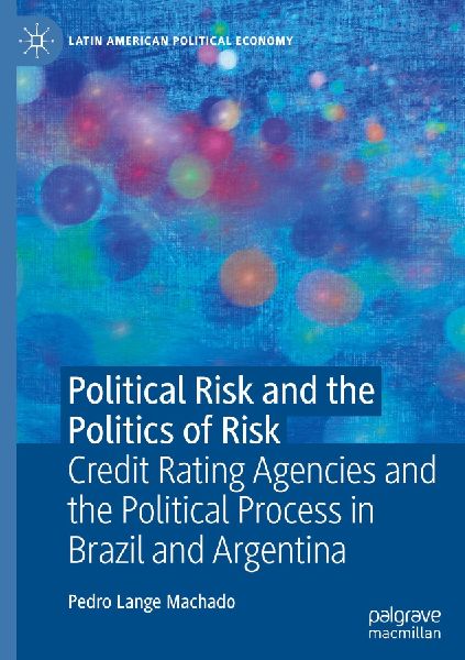 Political Risk and the Politics of Risk: Credit Rating Agencies and the Political Process in Brazil and Argentina