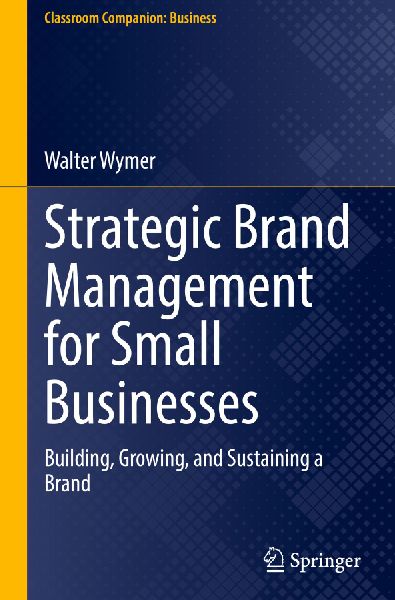 Strategic Brand Management for Small Businesses: Building, Growing, and Sustaining a Brand