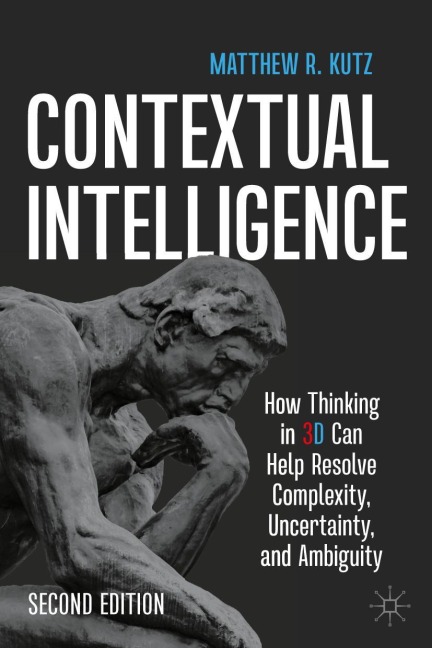Contextual Intelligence: How Thinking in 3D Can Help Resolve Complexity, Uncertainty, and Ambiguity