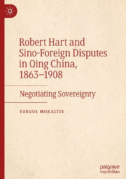 Robert Hart and Sino-Foreign Disputes in Qing China, 1863-1908: Negotiating Sovereignty