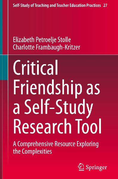 Critical Friendship as a Self-Study Research Tool: A Comprehensive Resource Exploring the Complexities