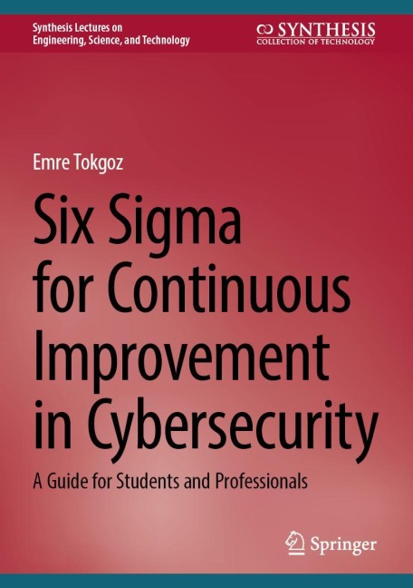 Six Sigma for Continuous Improvement in Cybersecurity: A Guide for Students and Professionals