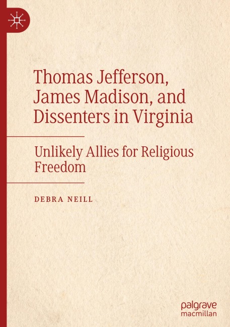 Thomas Jefferson, James Madison, and Dissenters in Virginia: Unlikely Allies for Religious Freedom