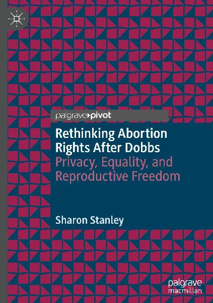 Rethinking Abortion Rights After Dobbs: Privacy, Equality, and Reproductive Freedom