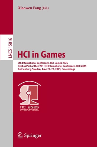 HCI in Games 7th International Conference, HCI-Games 2025, Held as Part of the 27th HCI International Conference, HCII 2025, Gothenburg, Sweden, June 22–27, 2025, Proceedings