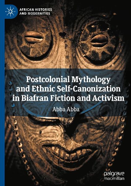Postcolonial Mythology and Ethnic Self-Canonization in Biafran Fiction and Activism