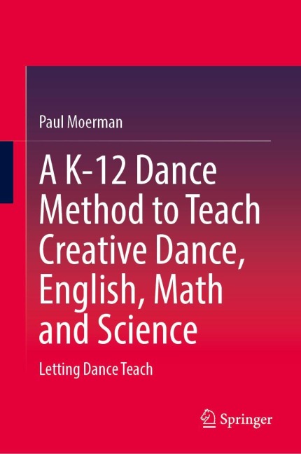 A K-12 Dance Method to Teach Creative Dance, English, Math and Science: Letting Dance Teach