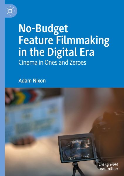No-Budget Feature Filmmaking in the Digital Era: Cinema in Ones and Zeroes