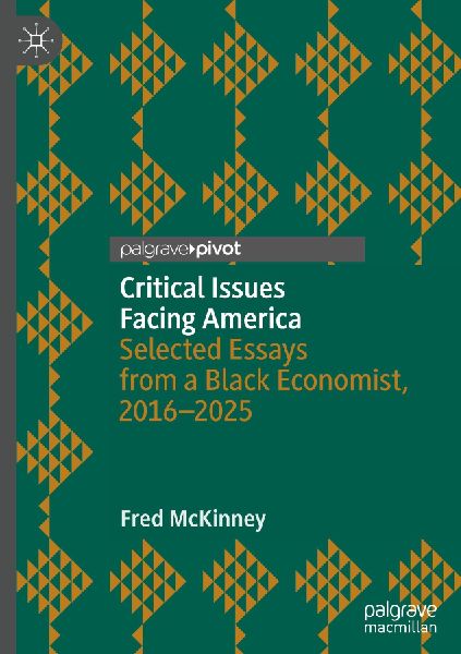 Critical Issues Facing America: Selected Essays from a Black Economist, 2016-2025
